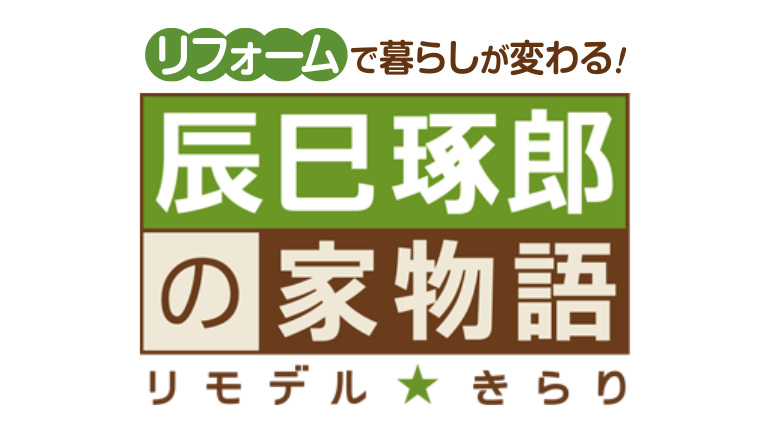 辰巳琢郎の家物語　リモデル☆きらり